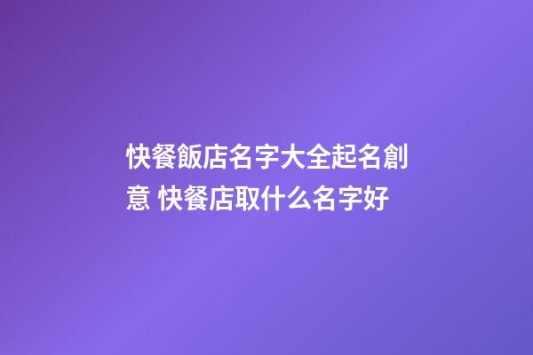 快餐飯店名字大全起名創意 快餐店取什么名字好-第1張-店鋪起名-玄機派